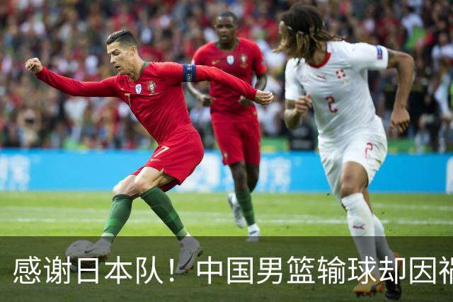感谢日本队！中国男篮输球却因祸得福，赛后收获3个好消息